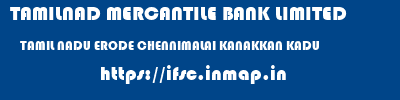 TAMILNAD MERCANTILE BANK LIMITED  TAMIL NADU ERODE CHENNIMALAI KANAKKAN KADU  ifsc code